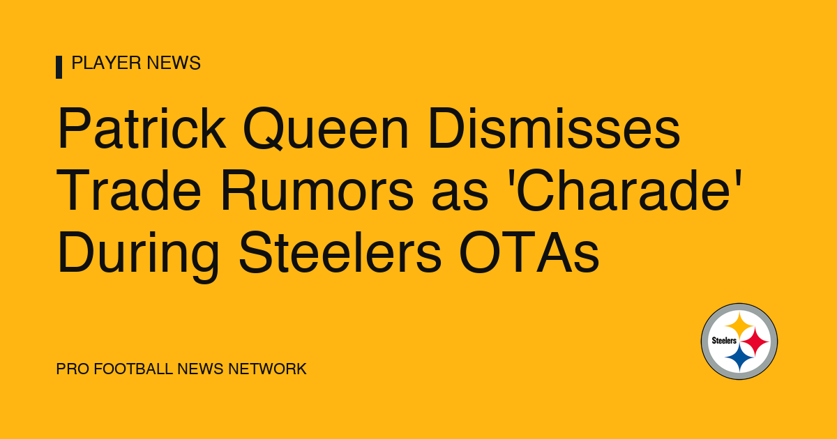Patrick Queen Dismisses Trade Rumors as 'Charade' During Steelers OTAs