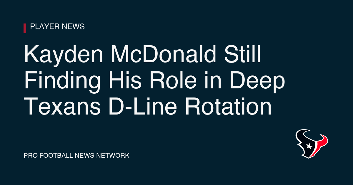 Kayden McDonald Still Finding His Role in Deep Texans D-Line Rotation