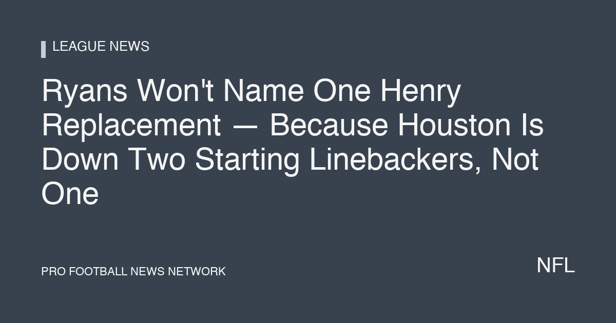 Ryans Won't Name One Henry Replacement — Because Houston Is Down Two Starting Linebackers, Not One