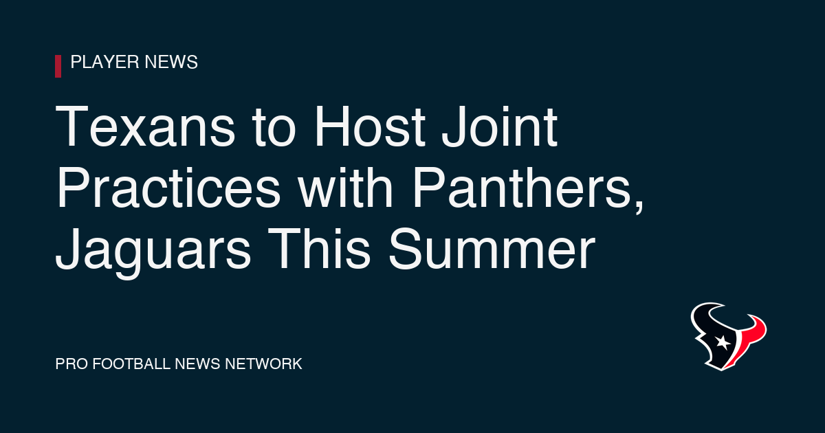 Texans to Host Joint Practices with Panthers, Jaguars This Summer