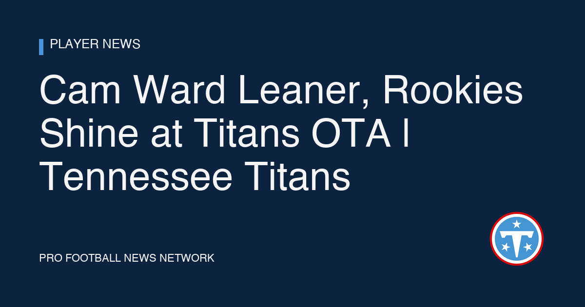 Cam Ward Leaner, Rookies Shine at Titans OTA | Tennessee Titans