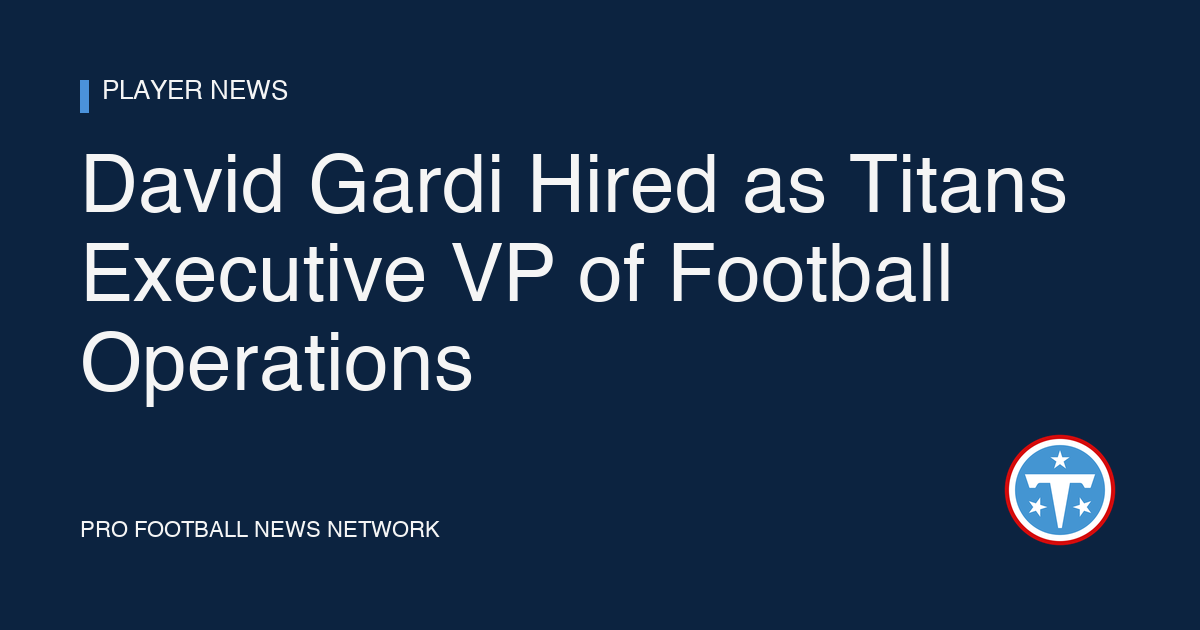 David Gardi Hired as Titans Executive VP of Football Operations