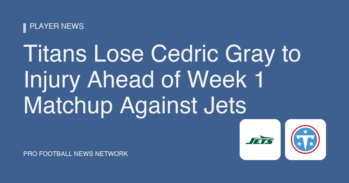 Titans Lose Cedric Gray to Injury Ahead of Week 1 Matchup Against Jets