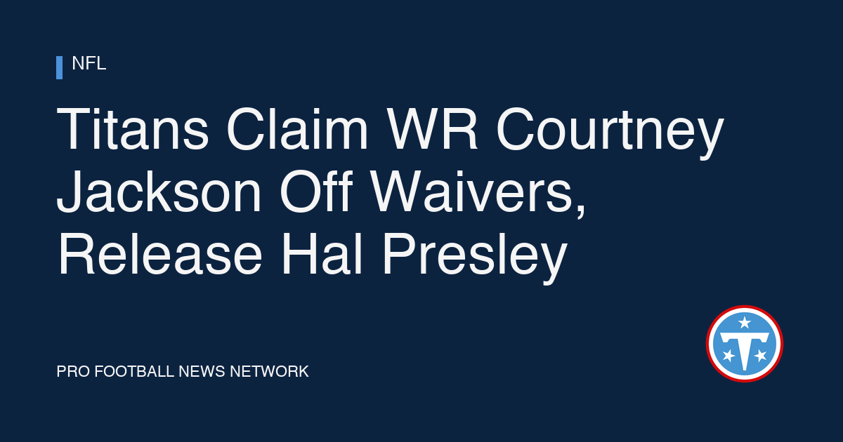 Titans Claim WR Courtney Jackson Off Waivers, Release Hal Presley