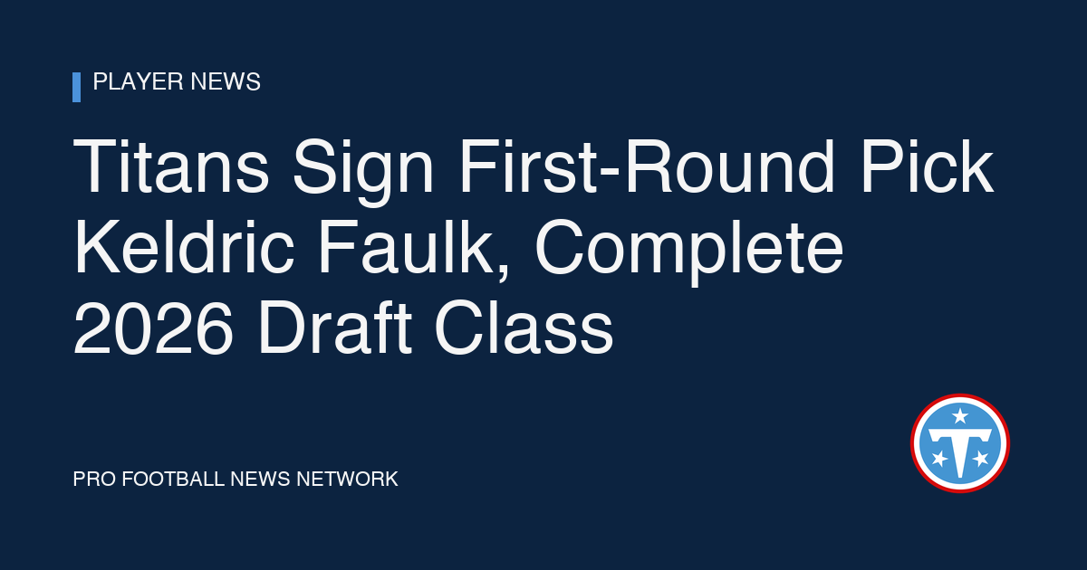 Titans Sign First-Round Pick Keldric Faulk, Complete 2026 Draft Class