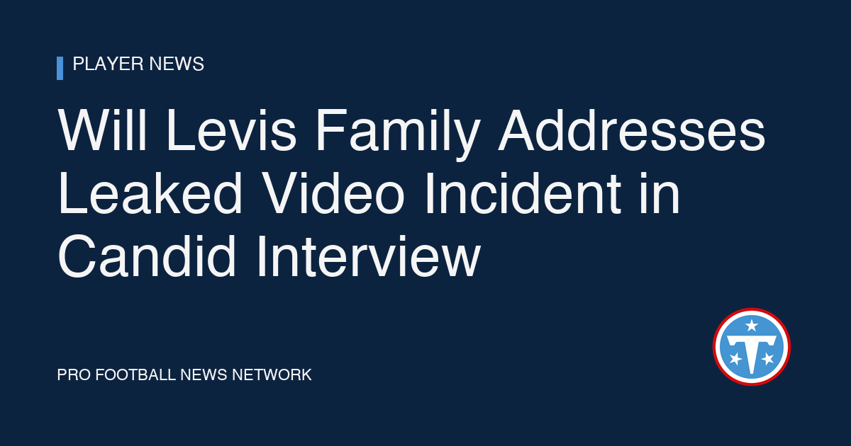 Will Levis Family Addresses Leaked Video Incident in Candid Interview