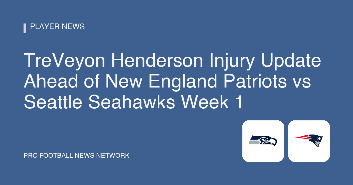 TreVeyon Henderson Injury Update Ahead of New England Patriots vs Seattle Seahawks Week 1