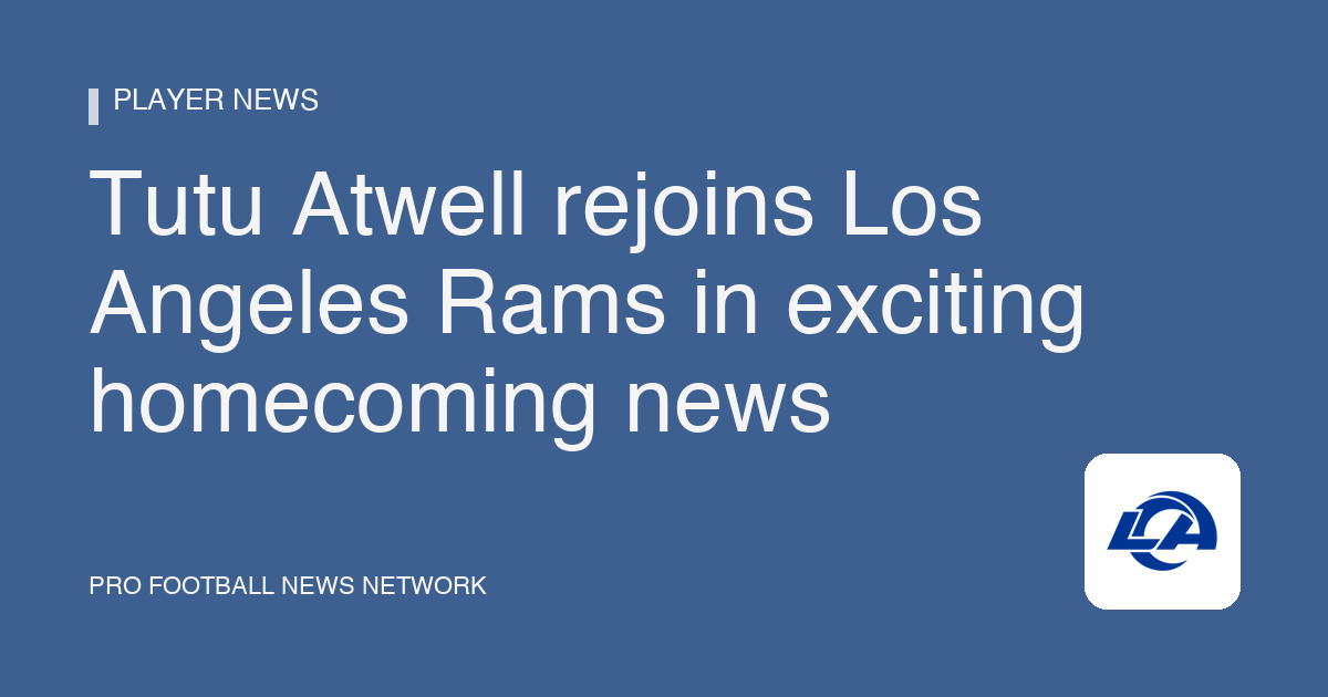 Tutu Atwell rejoins Los Angeles Rams in exciting homecoming news