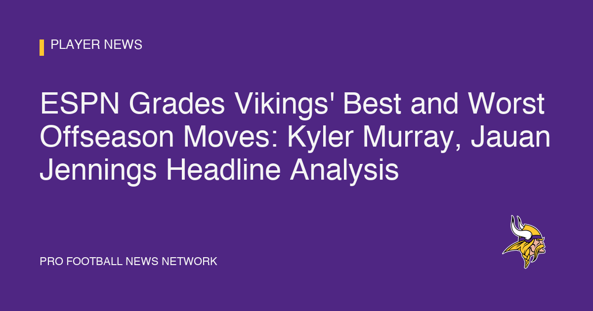 ESPN Grades Vikings' Best and Worst Offseason Moves: Kyler Murray, Jauan Jennings Headline Analysis