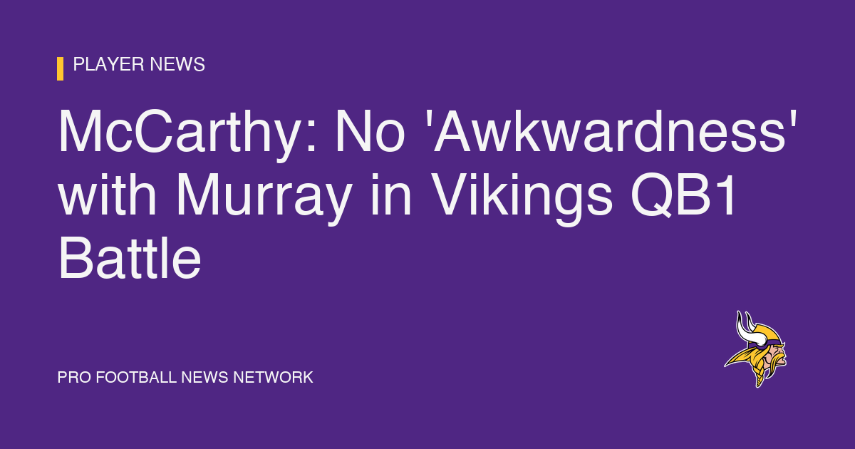 McCarthy: No 'Awkwardness' with Murray in Vikings QB1 Battle