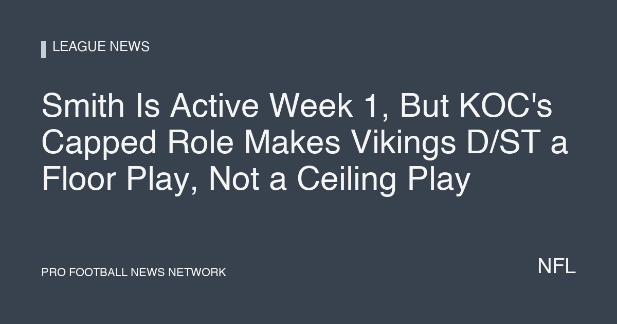 Smith Is Active Week 1, But KOC's Capped Role Makes Vikings D/ST a Floor Play, Not a Ceiling Play